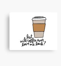 But Will Coffee Ever Love Me Back? Canvas Print
