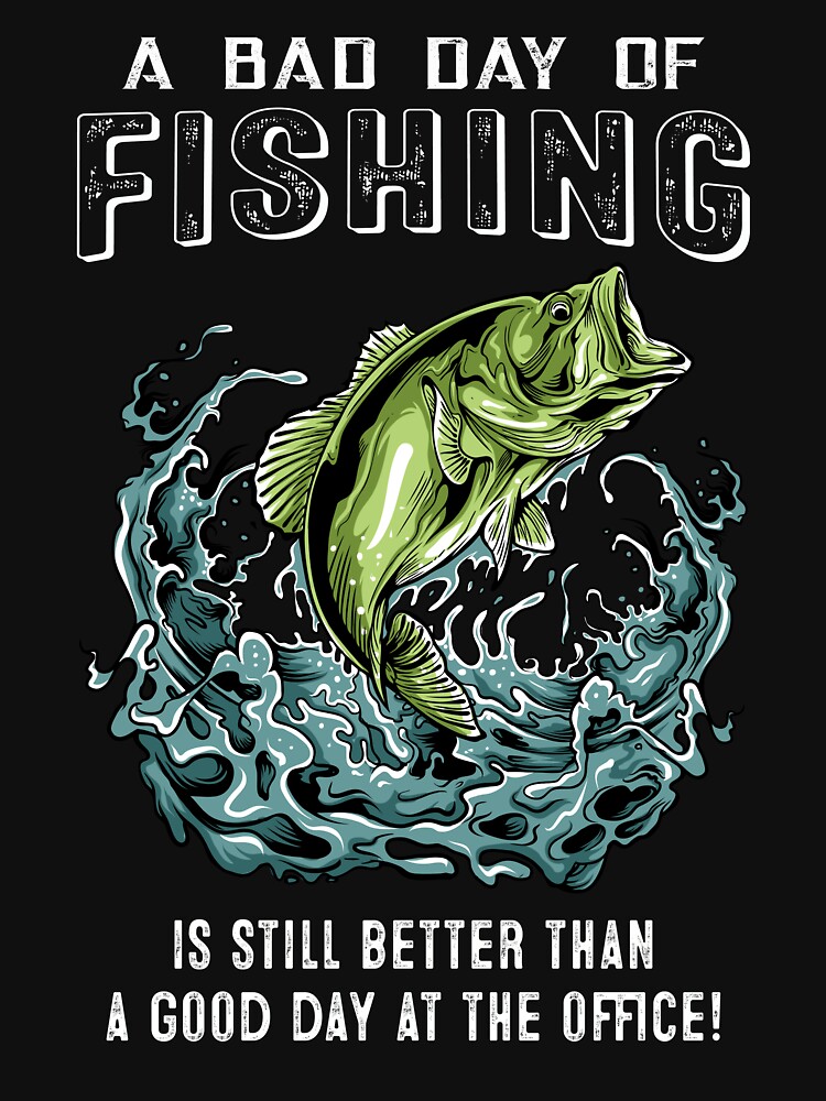 A Bad Day Of Fishing Is Still Better Than A Good Day At The Office  Essential T-Shirt for Sale by Bemumd-art