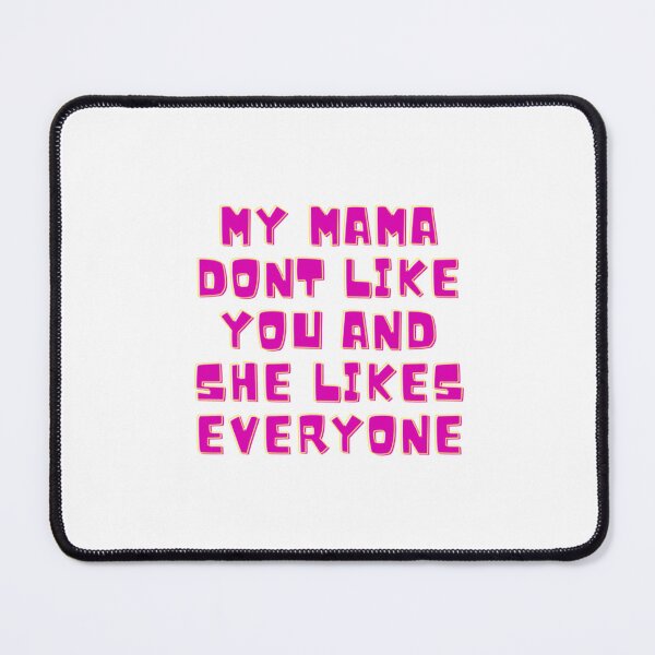 Item preview, my mama don_t like you and she likes everyone   designed and sold by TedyCruzz45.