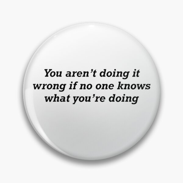 Item preview, “You aren’t doing it wrong if no one knows what you’re doing” designed and sold by puffpotato.