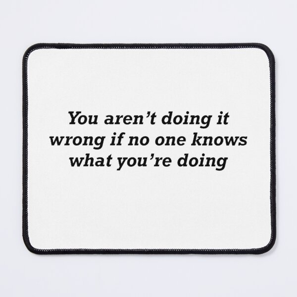 Item preview, “You aren’t doing it wrong if no one knows what you’re doing” designed and sold by puffpotato.