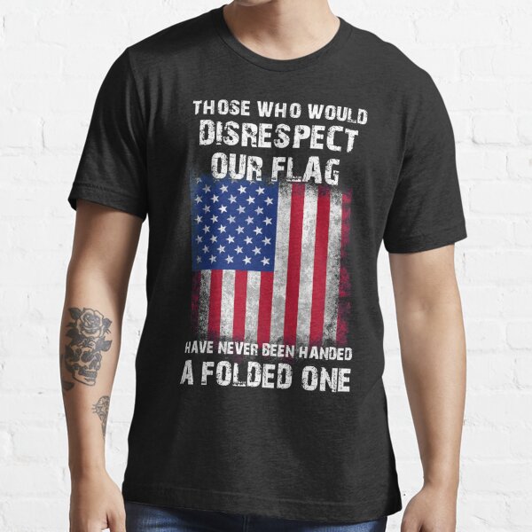 Those Who Disrespect Our Flag \u2013 Memorial Day Shirt Unisex Sweatshirt Memorial Gift For Him Her