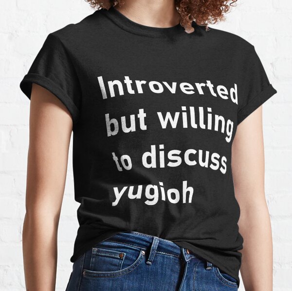 Introverted but willing to discuss Yugioh Classic T-Shirt