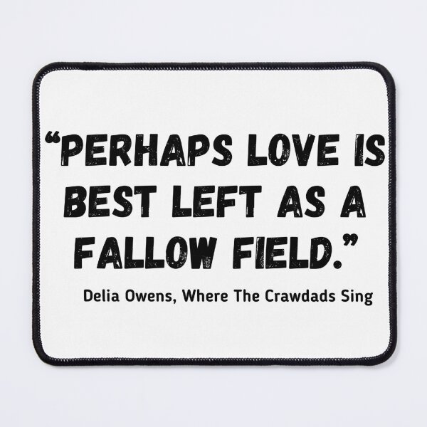 Item preview, Perhaps love is best left as a fallow field Delia Owens, Where The Crawdads Sing  designed and sold by ihtisham007.