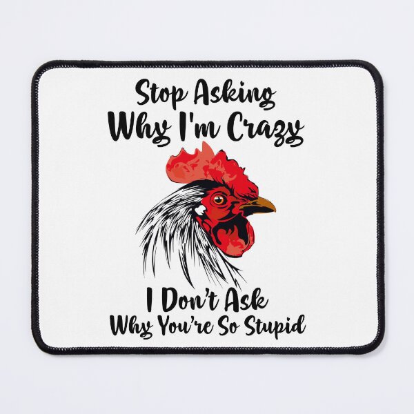 Item preview, Chicken Stop Ask Why I'm Crazy I Don’t Ask Why You’re Stupid designed and sold by finchestee.