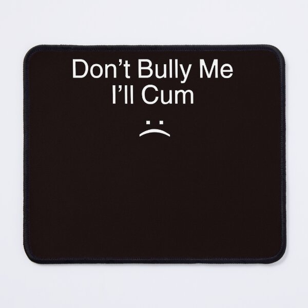 Item preview, Don’t Bully Me. I’ll Cum designed and sold by lhkmmo44.
