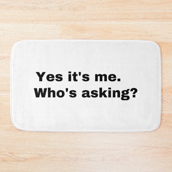 Item preview, Yes it's me. Who's asking? designed and sold by StriderDesigns.
