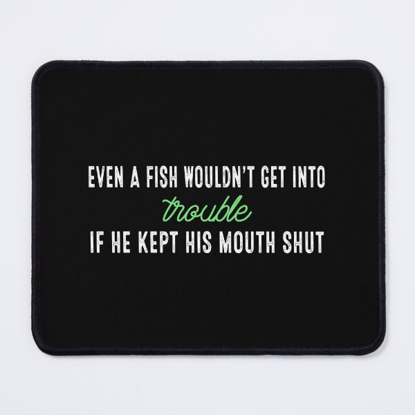 Item preview, Even A Fish Wouldn't Get Into Trouble If He Kept His Mouth Shut designed and sold by Nhi-art.