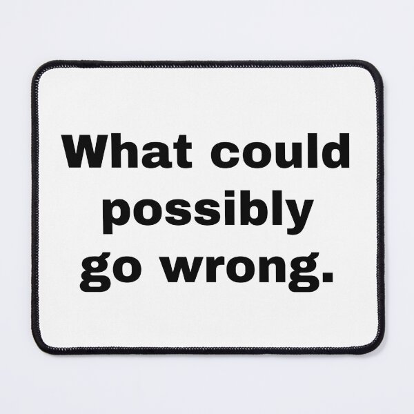 Item preview, What could possilbly go wrong designed and sold by StriderDesigns.