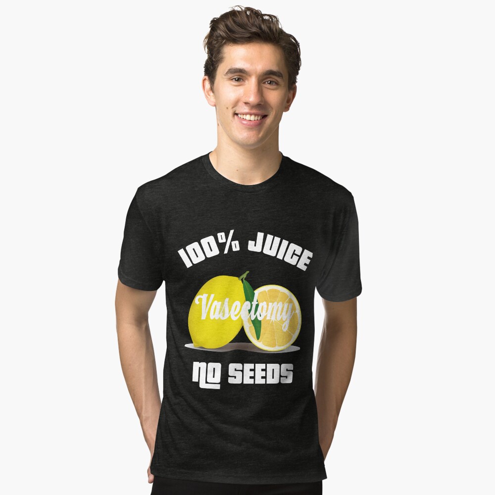 "100 ALL JUICE NO SEEDS Vasectomy Shooting Blanks" Tshirt by
