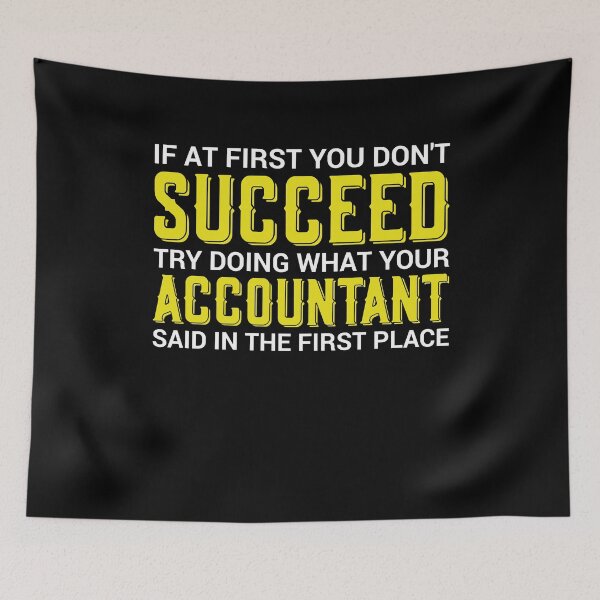 Item preview, IF AT FIRST YOU DON T SUCCEED TRY DOING WHAT YOUR ACCOUNTANT SAID IN THE FIRST PLACE designed and sold by myrosetee.