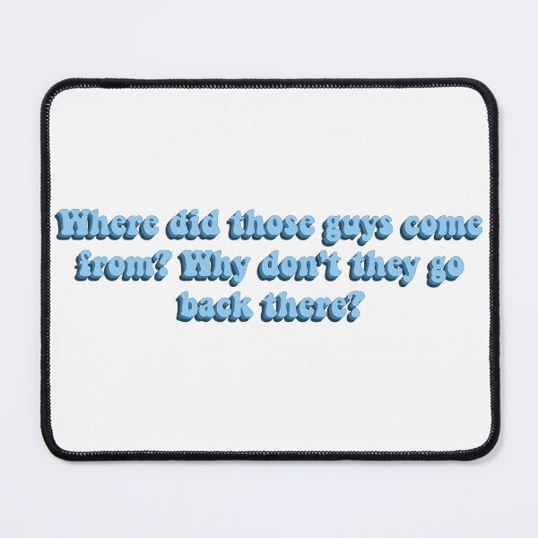 Item preview, Where Did Those Guys Come From? Why Don't They Go Back There? designed and sold by artaraa03.
