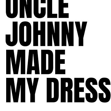 uncle johnny made my dress