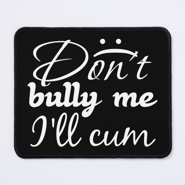 Item preview, Amazing design for Don't bully me I'll cum designed and sold by Palteeshop.