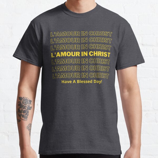 "Have A Blessed Day" L'AMOUR IN CHRIST CLOTHING Classic T-Shirt
