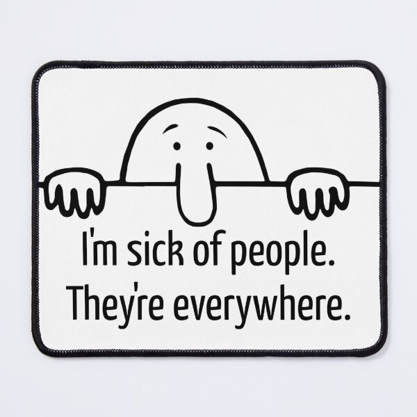 Item preview, I'm sick of people. They're everywhere. designed and sold by Finde.