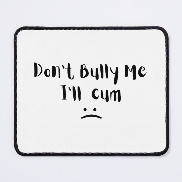 Item preview, Don't bully me I'll cum designed and sold by tatouma-shopp.