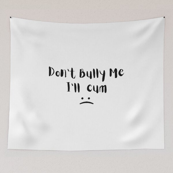 Item preview, Don't bully me I'll cum designed and sold by tatouma-shopp.