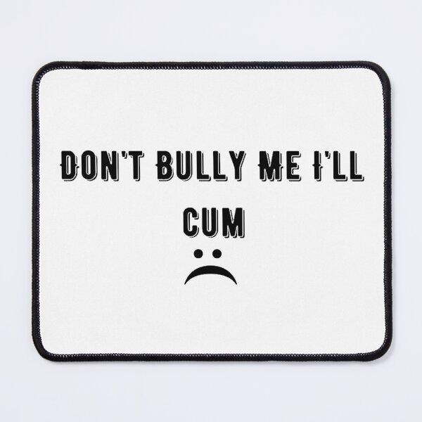 Item preview, Don't bully me I'll cum designed and sold by tatouma-shopp.