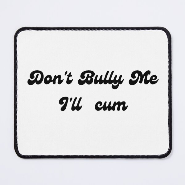 Item preview, Don't bully me I'll cum designed and sold by tatouma-shopp.