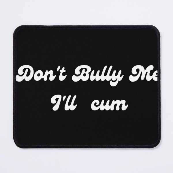Item preview, Don't bully me I'll cum designed and sold by tatouma-shopp.