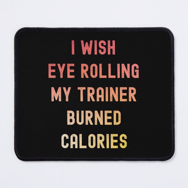 Item preview, I Wish Eye Rolling My Trainer Burned Calories designed and sold by appareltolove.