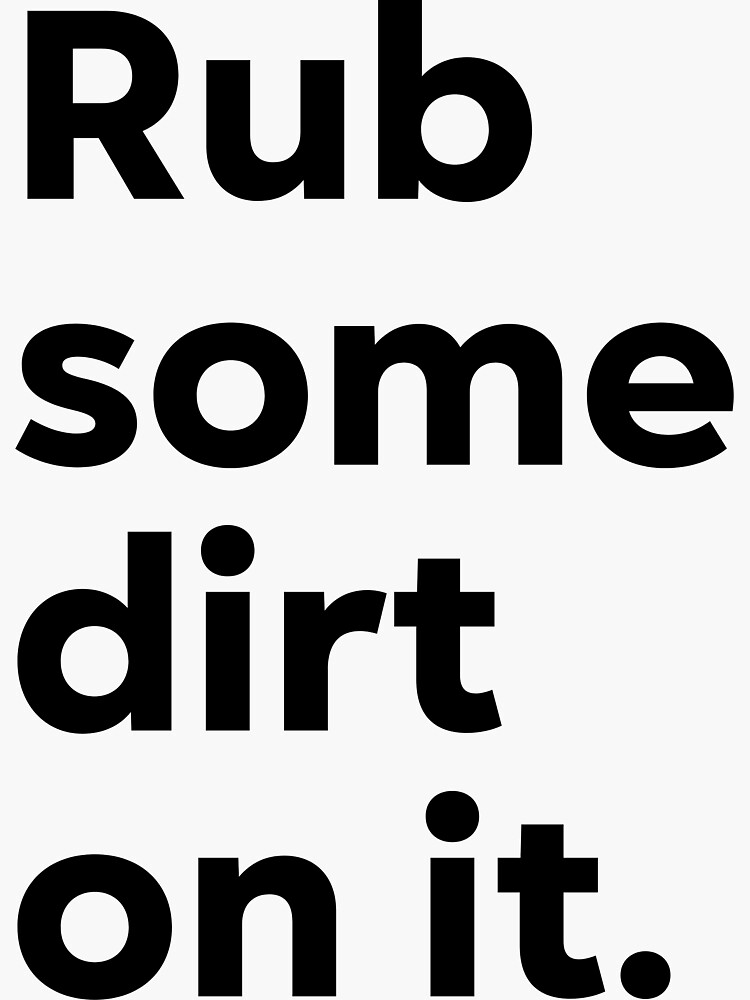 "Rub some dirt on it." Sticker for Sale by 1Lio Redbubble
