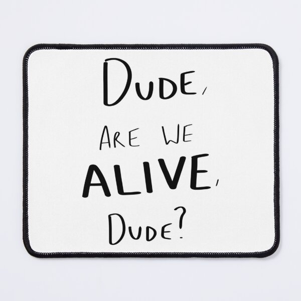 Item preview, Dude, Are We Alive, Dude (black writing)   designed and sold by SusanHaynes93.