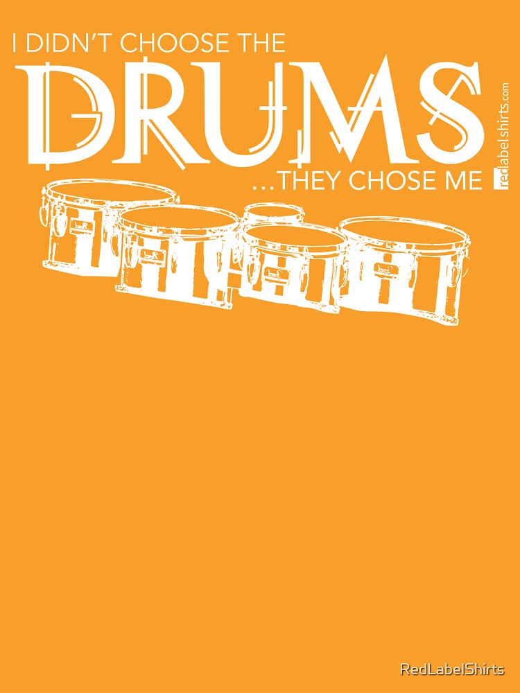 I Didn’t Choose The Tenor Drums (White Lettering) by RedLabelShirts