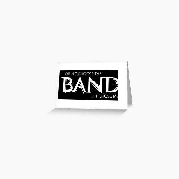 I Didn’t Choose The Band (White Lettering) Greeting Card
