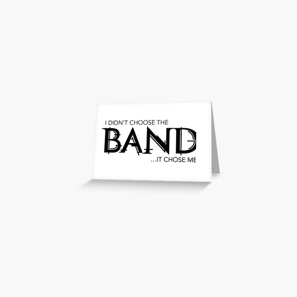 I Didn’t Choose The Band (Black Lettering) Greeting Card