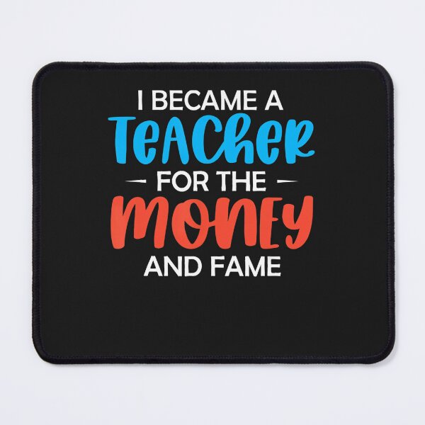 Item preview, I became a Teacher for the money and fame funny Teacher designed and sold by ElizabethxJime.
