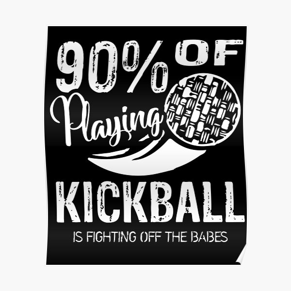 "90 Of Playing Kickball Is Fighting Off The Babes" Poster for Sale by