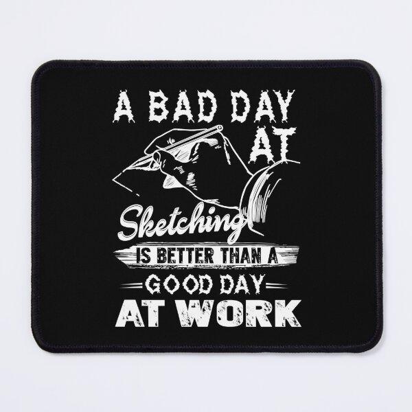 Item preview, A Bad Day At Sketching Is Better Than Good Day At Work designed and sold by UnknownArtistt.
