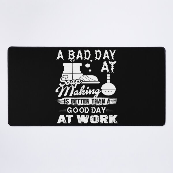 Item preview, A Bad Day At Soap Making Is Better Than Good Day At Work designed and sold by UnknownArtistt.