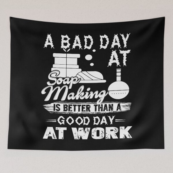 Item preview, A Bad Day At Soap Making Is Better Than Good Day At Work designed and sold by UnknownArtistt.