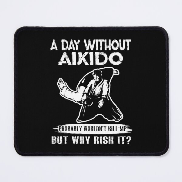 Item preview, A Day Without Aikido Probably Wouldn't Kill Me But Why Risk It designed and sold by UnknownArtistt.