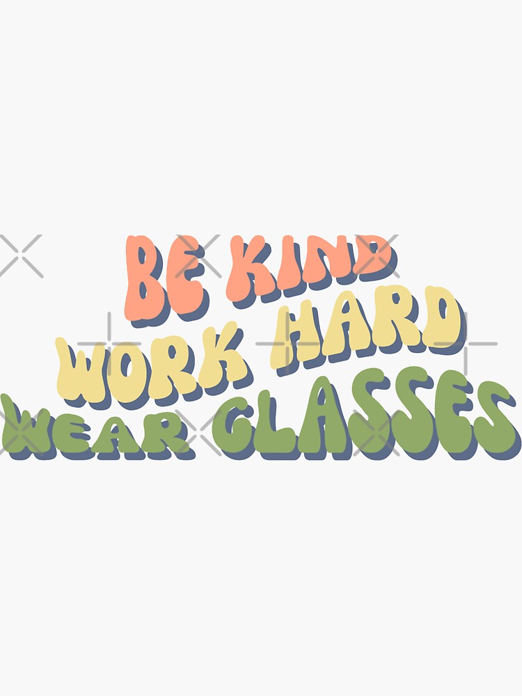 "Be Kind Work Hard Wear Glasses" Sticker for Sale by Davestre Redbubble