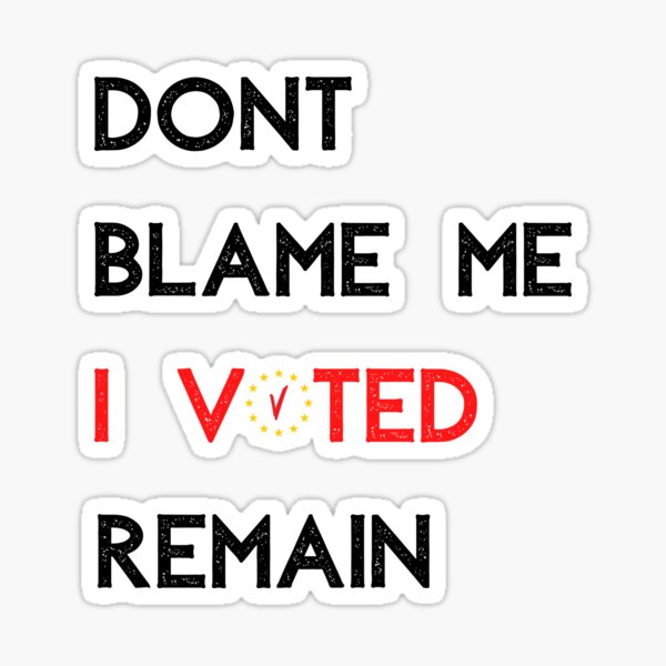 "Dont Blame Me I Voted Remain, Funny Quotes" Sticker For Sale By ...