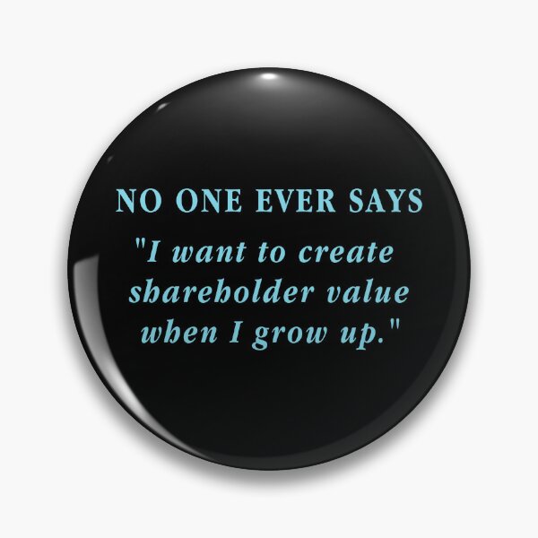 Item preview, No One Ever Says "I want to create shareholder value when I grow up." designed and sold by insanity666.