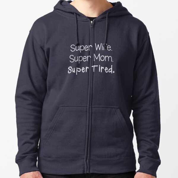 Super Wife Super Mom Super Tired Zipped Hoodie