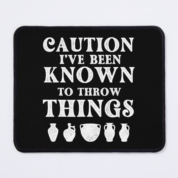 Item preview, Caution I've Been Known To Throw Things - Pottery Ceramic Artist designed and sold by DNW-art.