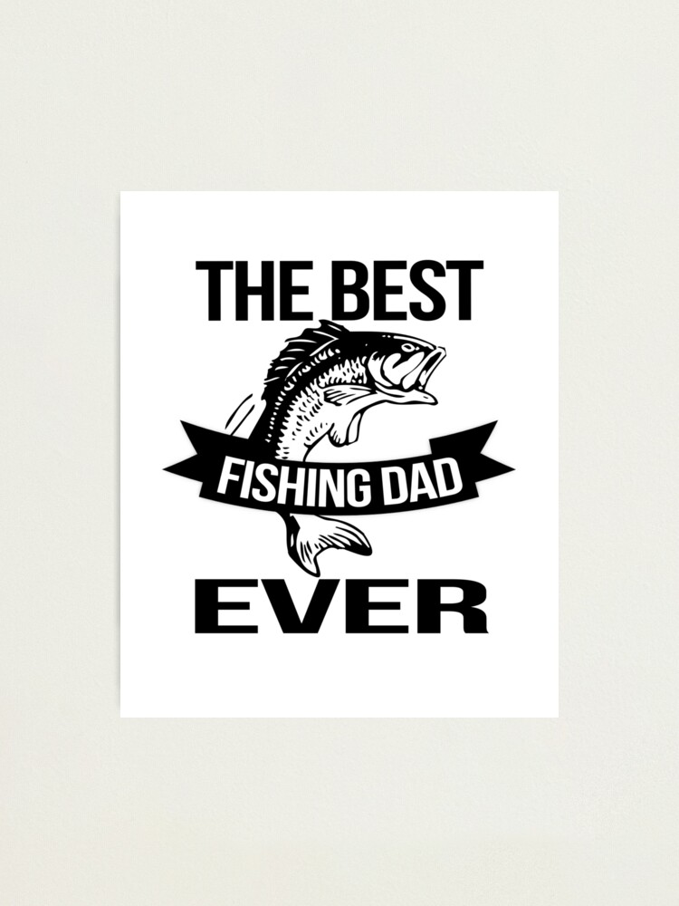 Best Fishing Dad Ever! Photographic Print for Sale by HandTs Shop