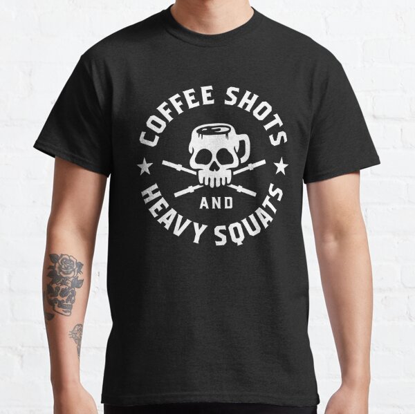 Coffee Shots And Heavy Squats Classic T-Shirt