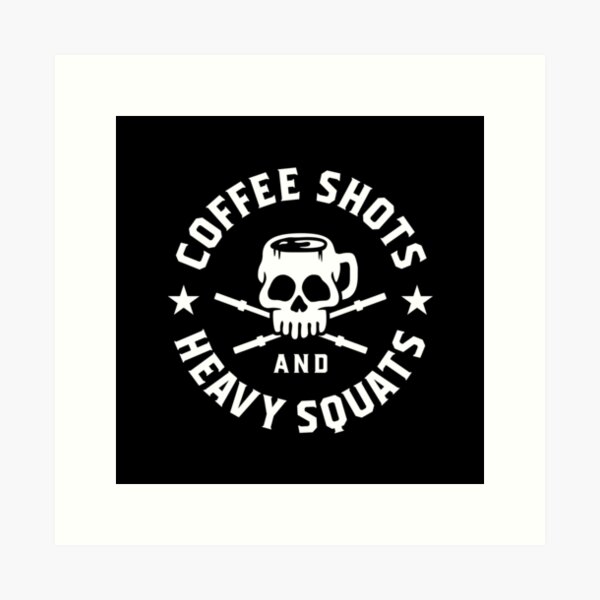 Coffee Shots And Heavy Squats Art Print