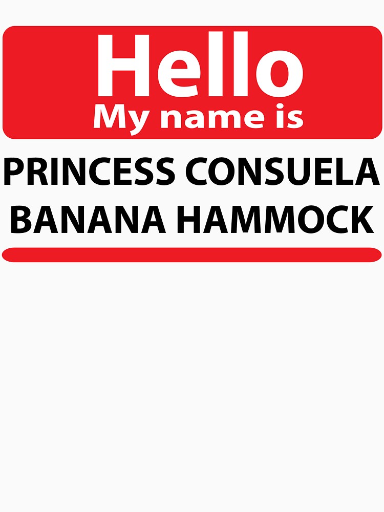 "Hello my name is Princess Consuela Banana Hammock Shirt" Tshirt by