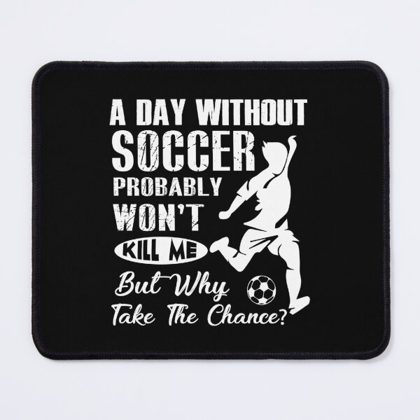 Item preview, A Day Without Soccer Probably Won't Kill Me designed and sold by UnknownArtistt.