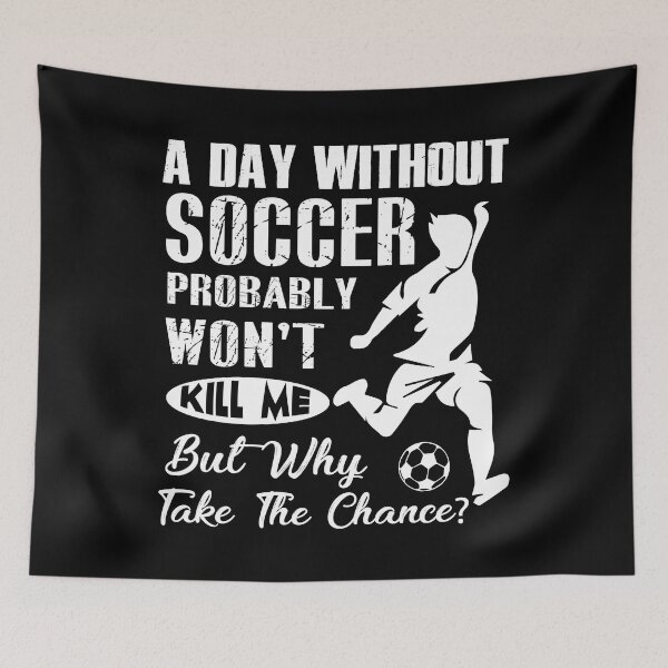Item preview, A Day Without Soccer Probably Won't Kill Me designed and sold by UnknownArtistt.