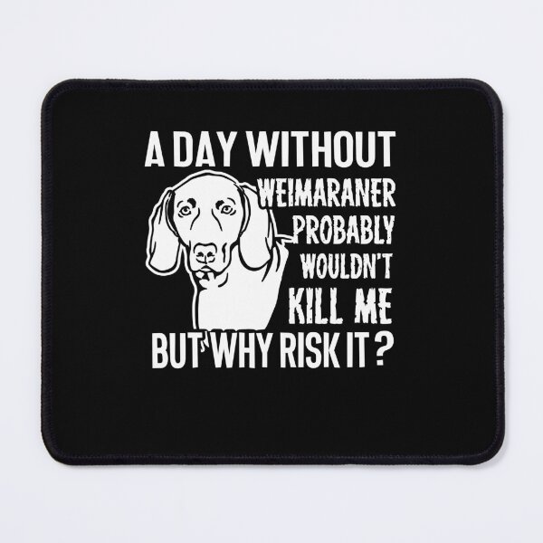 Item preview, A Day Without Weimaraner designed and sold by UnknownArtistt.