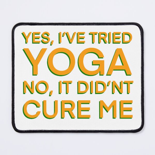 Item preview, Yes, I’ve tried yoga. No, it didn’t cure me designed and sold by PhoebeFoster.